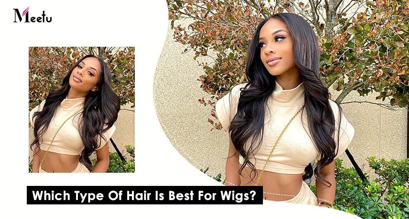 which-type-of-hair-is-best-for-wigs-meetuhair