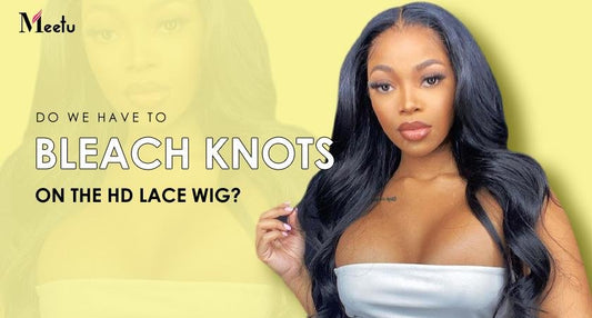 Do we have to bleach knots on the HD lace wig? | MeetuHair