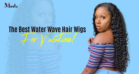 The Best Water Wave Hair Wigs For Vacation! | MeetuHair